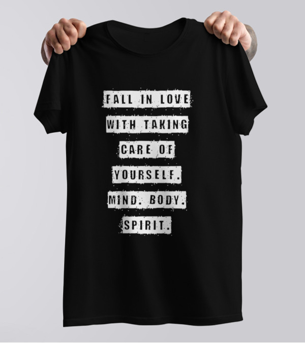 Fall In Love With Taking Care Of Yourself Mind Body Spirit T-Shirt