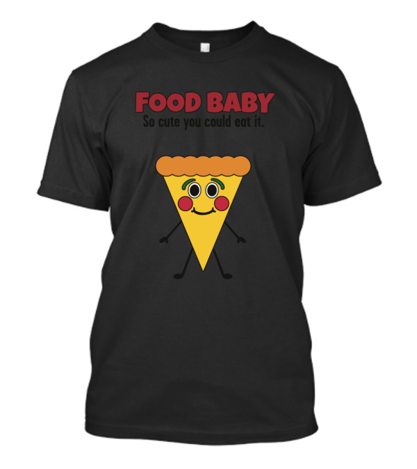 FOOD BABY Pizza So Cute You Could Eat It T-Shirt