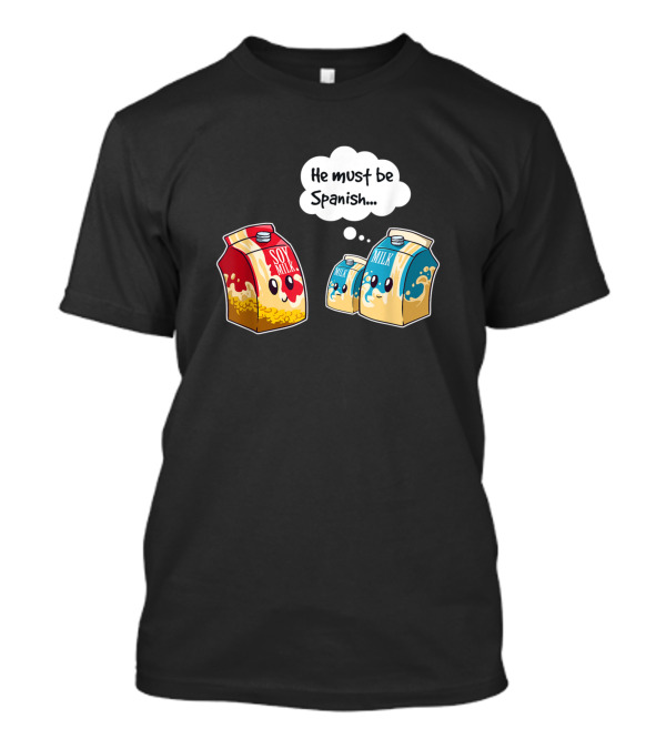 Funny Vegan Soy Milk He Must Be Spanish Pun Humor T-Shirt