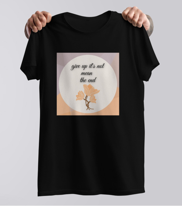 Give Up It's Not Mean The End Inspirational Floral T-Shirt