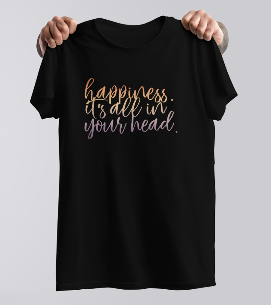 Happiness It's All In Your Head Multicolor Cursive Text T-Shirt