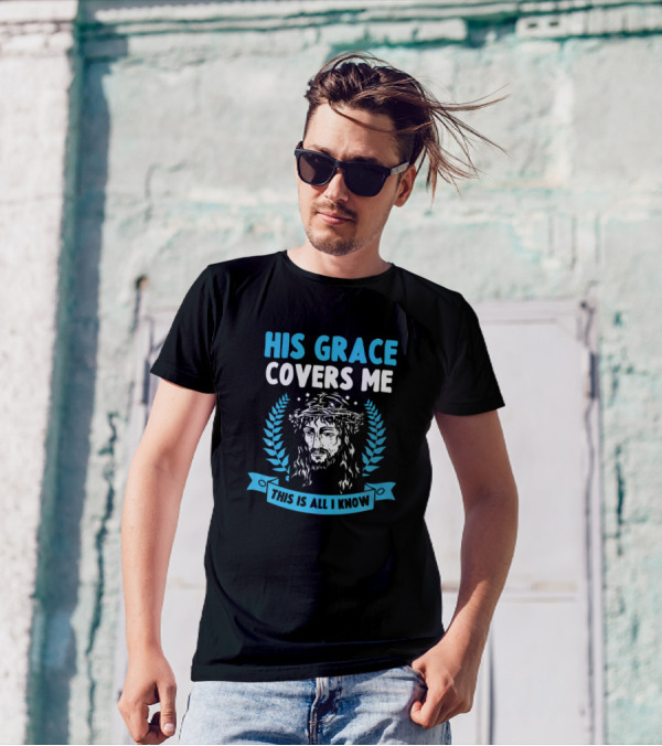 His Grace Covers Me This Is All I Know Jesus Christ Iconic Crown Of Thorns T-Shirt