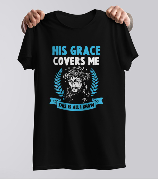 His Grace Covers Me This Is All I Know Jesus Christ Iconic Crown Of Thorns T-Shirt