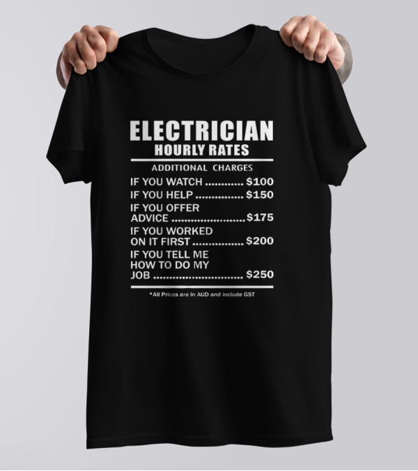 Electrician Hourly Rates Additional Charges If You Watch Help Offer Advice Worked On It First Tell Me How To Do My Job AUD T-Shirt