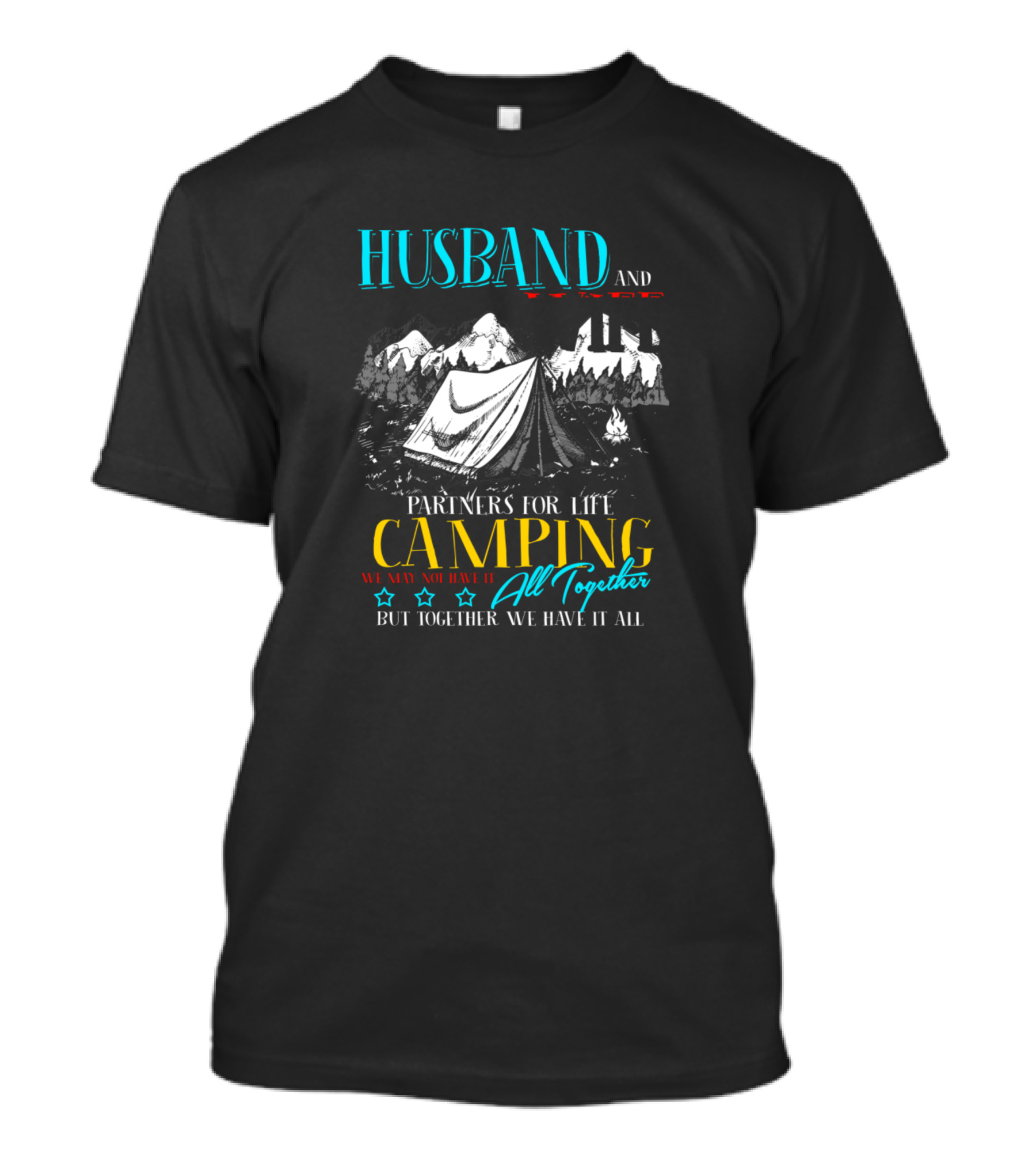Husband And Wife Partners For Life Camping All Together We May Not Have It All But Together We Have It All T-Shirt