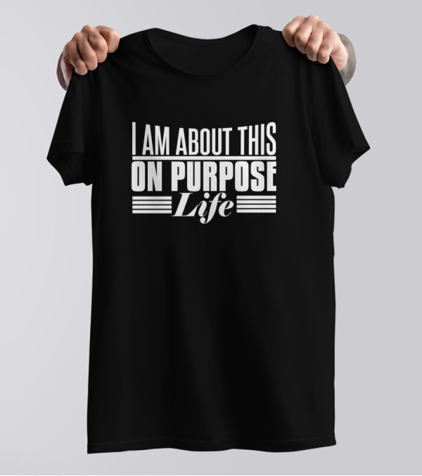 I Am About This Purposeful Life T-Shirt