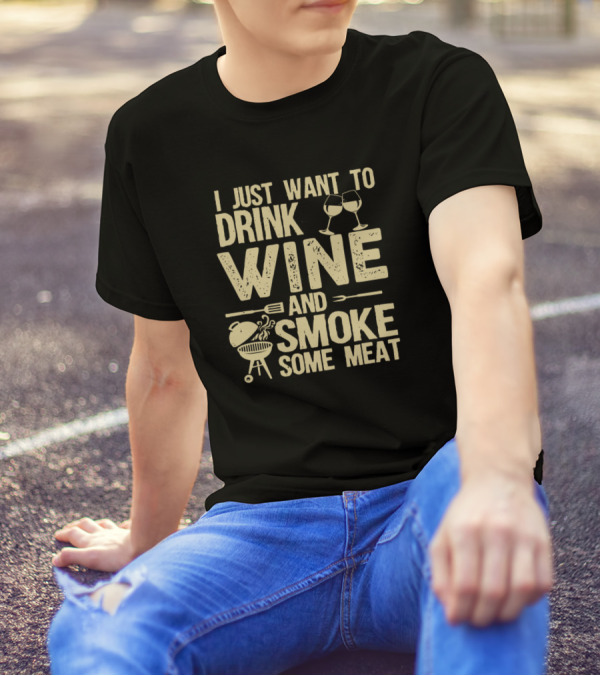 I Just Want To Drink Wine And Smoke Some Meat With BBQ And Wine Glasses T-Shirt