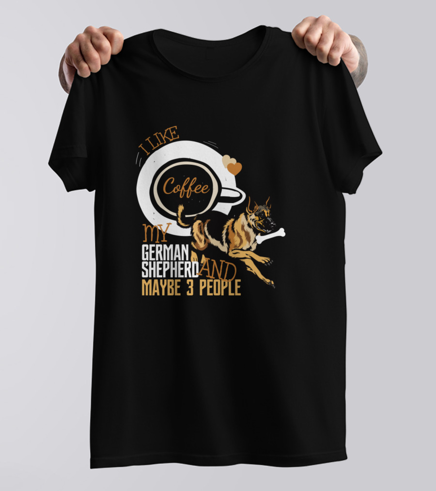 I Like Coffee My German Shepherd And Maybe 3 People T-Shirt