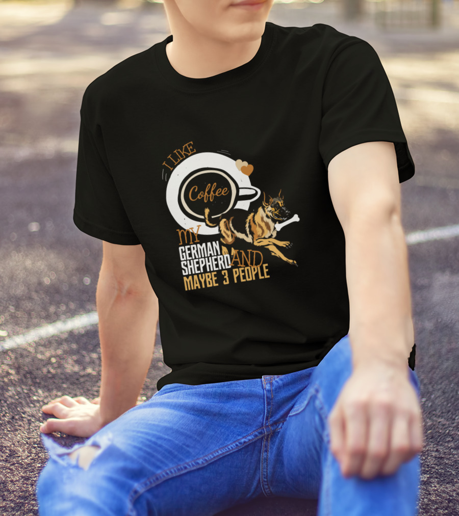 I Like Coffee My German Shepherd And Maybe 3 People T-Shirt
