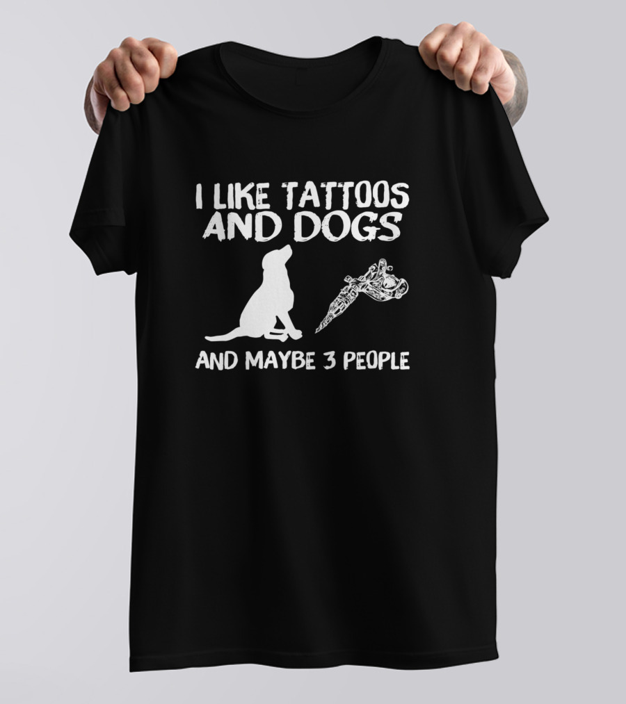 I Like Tattoos And Dogs And Maybe 3 People Dog And Tattoo Machine T-Shirt