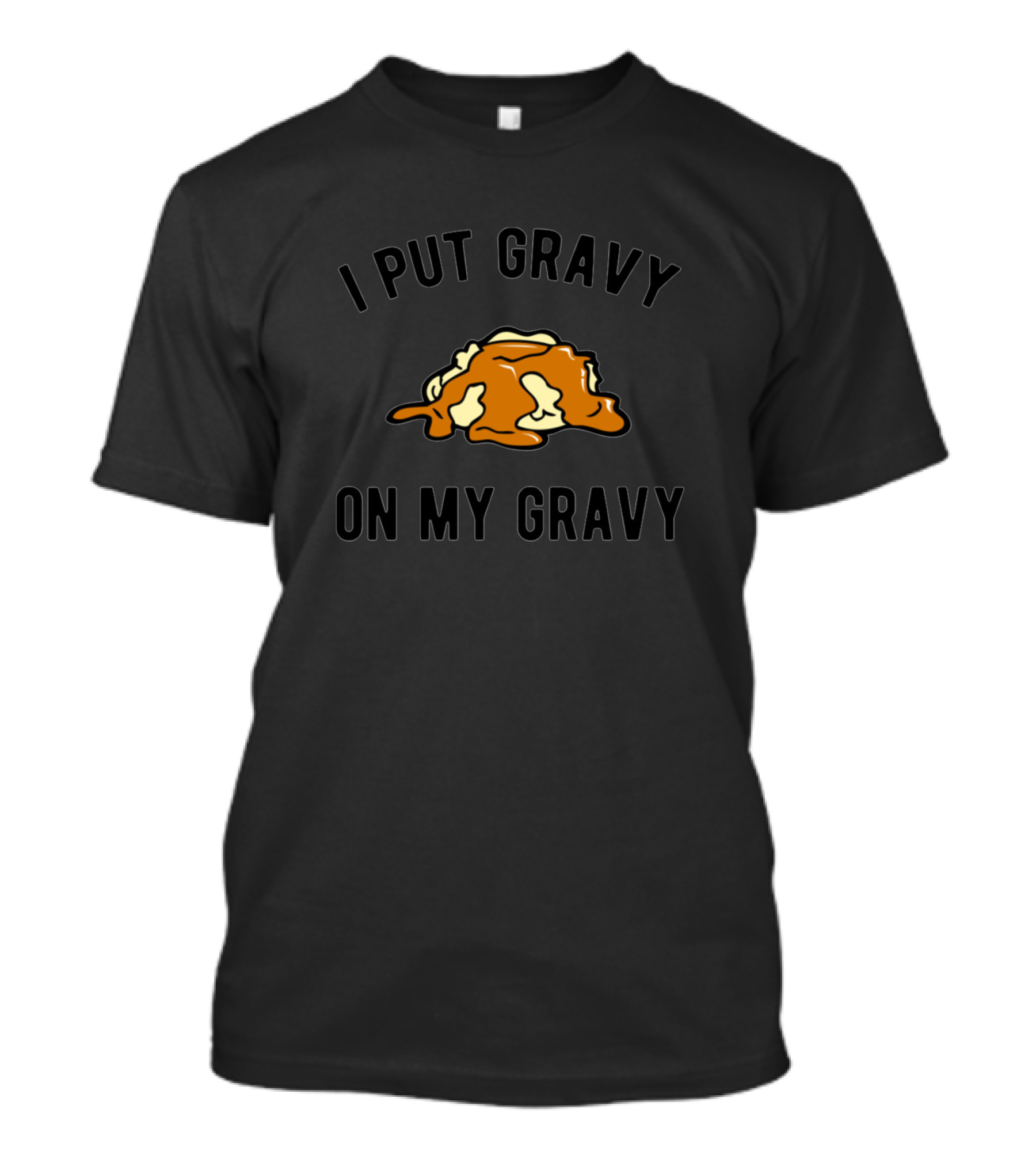 I Put Gravy On My Gravy Humor Thanksgiving Food Lover T-Shirt