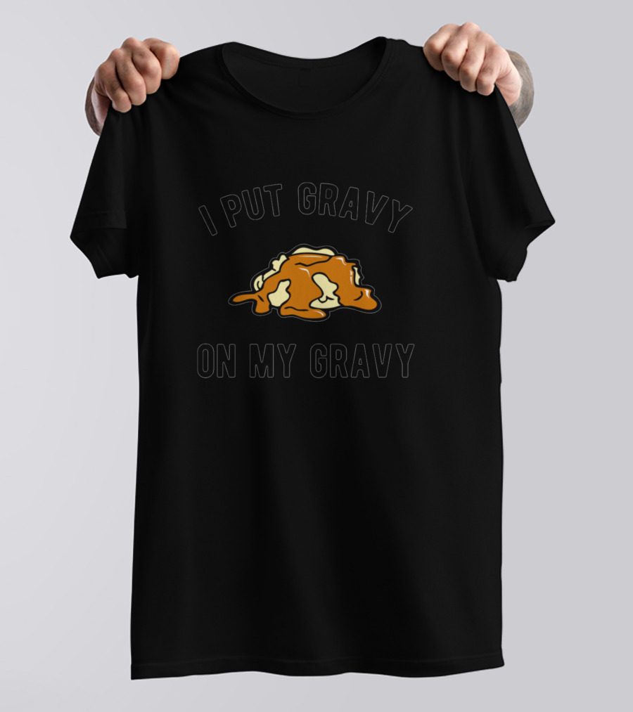 I Put Gravy On My Gravy Humor Thanksgiving Food Lover T-Shirt