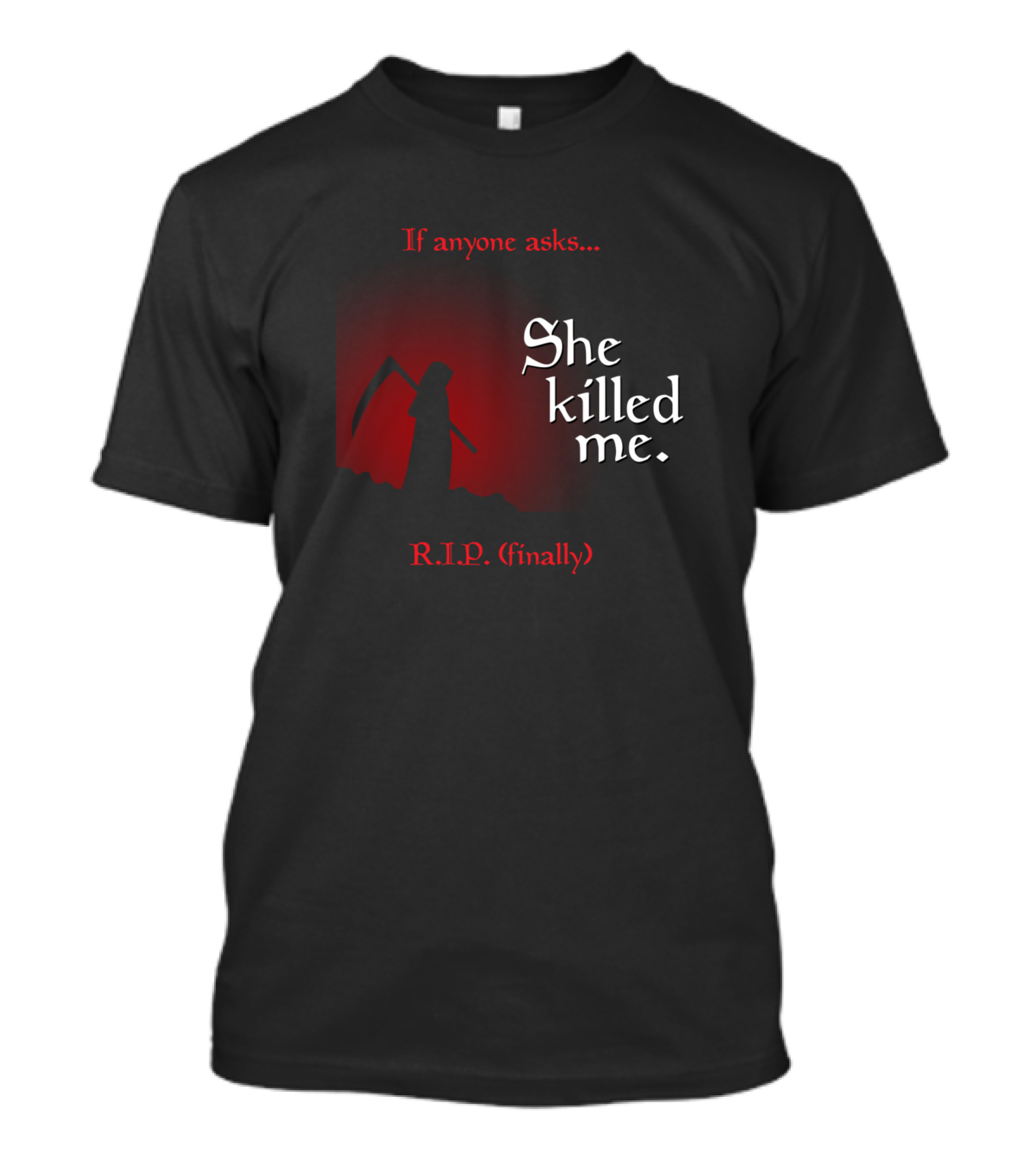 If Anyone Asks She Killed Me R.I.P. Finally Grim Reaper T-Shirt