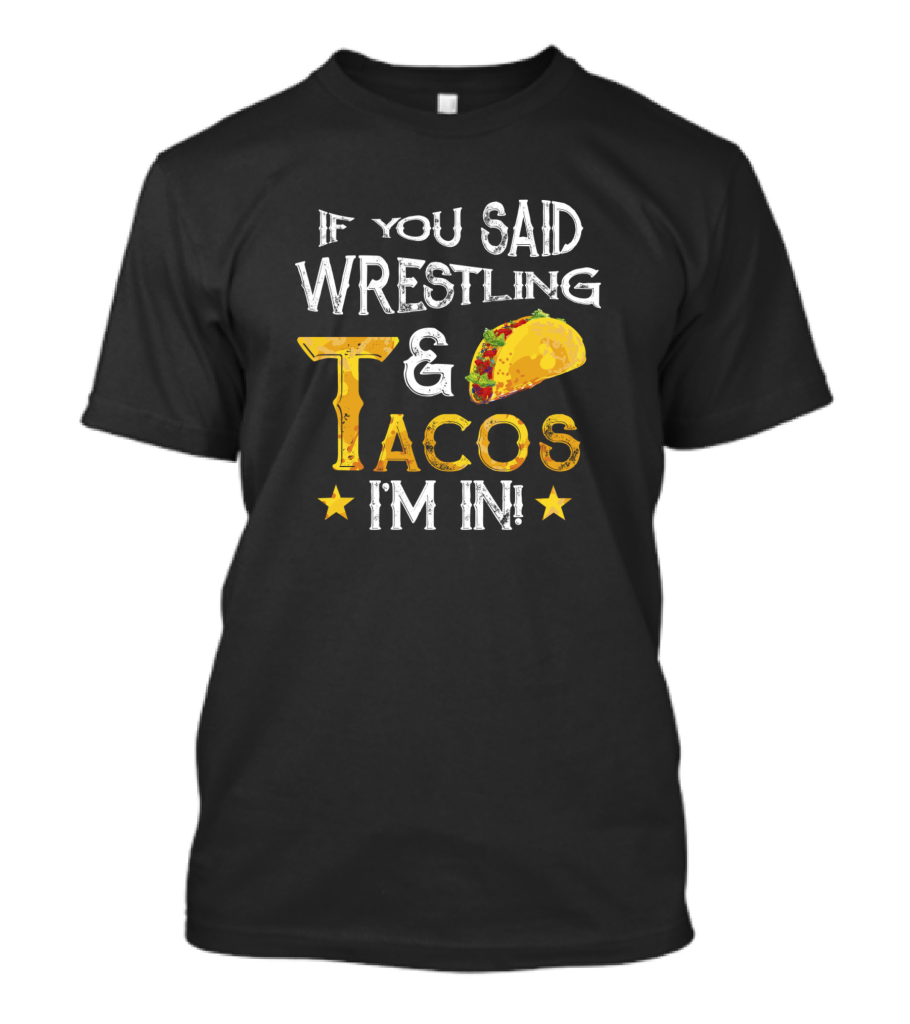 If You Said Wrestling And Tacos I'm In With Taco Image And Text T-Shirt