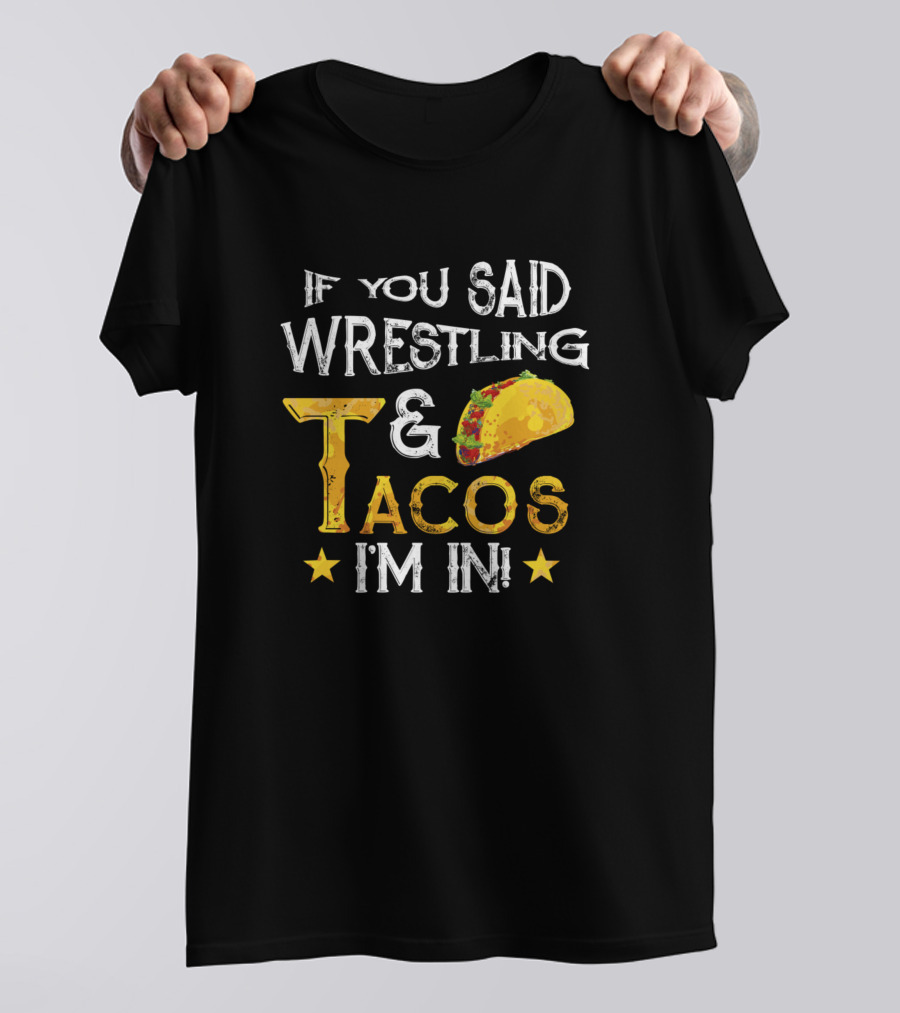 If You Said Wrestling And Tacos I'm In With Taco Image And Text T-Shirt