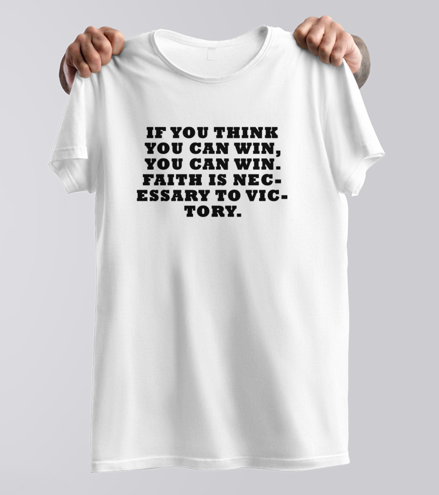 If You Think You Can Win You Can Win Faith Is Necessary To Victory T-Shirt