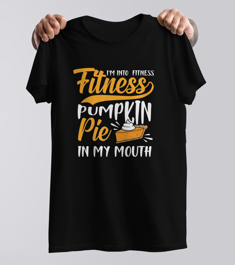 I'm Into Fitness Pumpkin Pie In My Mouth Funny Thanksgiving T-Shirt