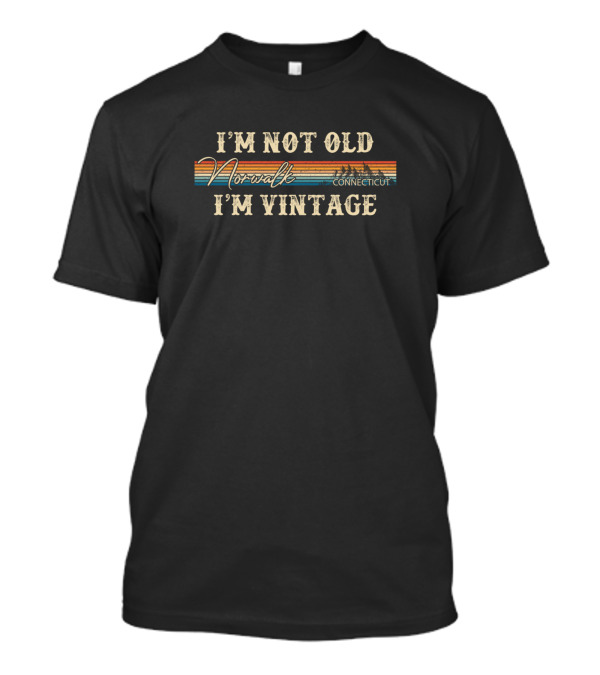 I'm Not Old I'm Vintage Norwalk Connecticut T-Shirt