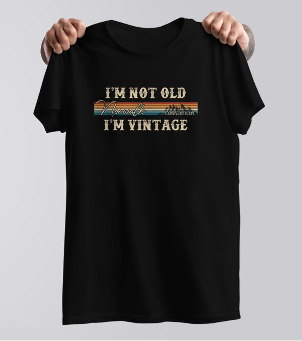 I'm Not Old I'm Vintage Norwalk Connecticut T-Shirt