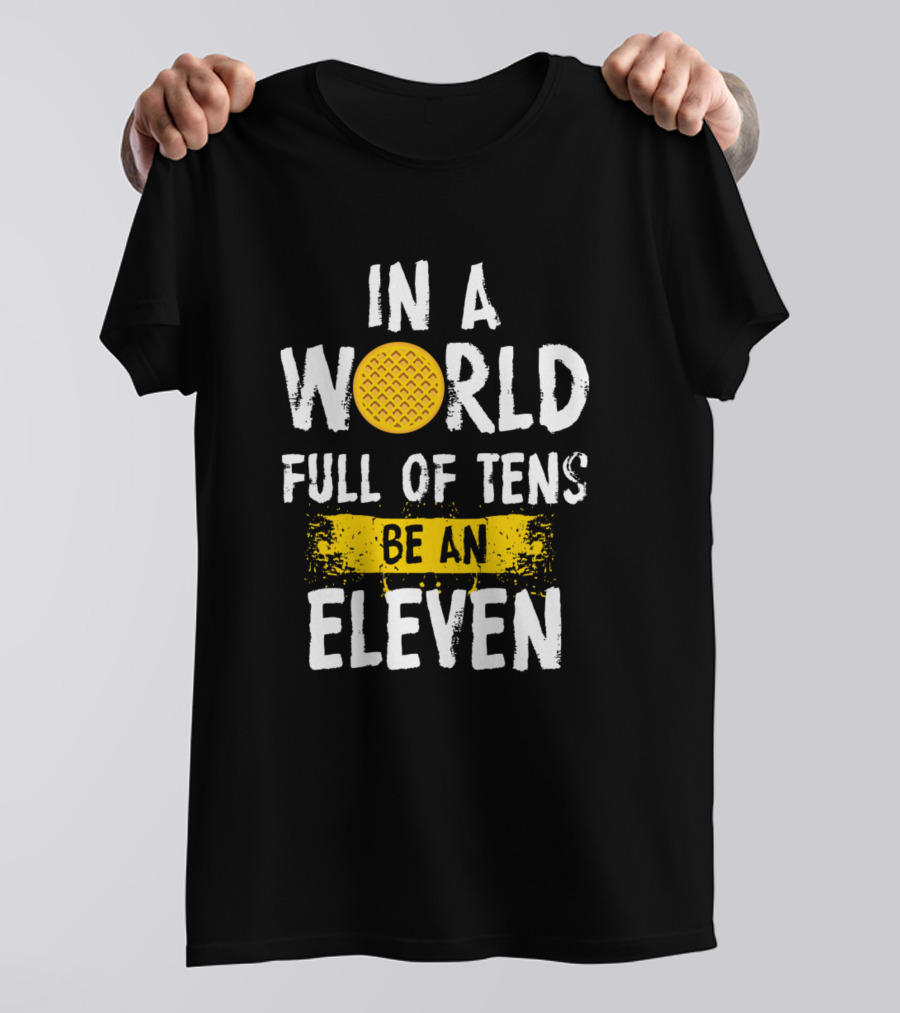 In A World Full Of Tens Be An Eleven Stranger Things Eggo Reference T-Shirt
