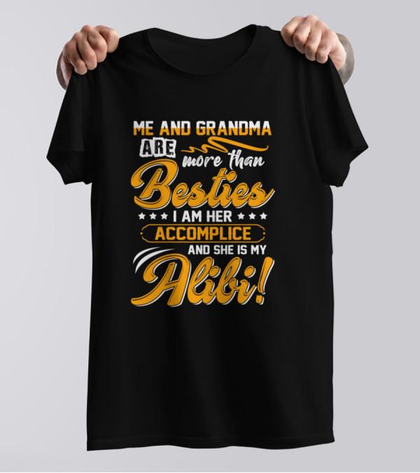 Me And Grandma Are More Than Besties I Am Her Accomplice And She Is My Alibi T-Shirt