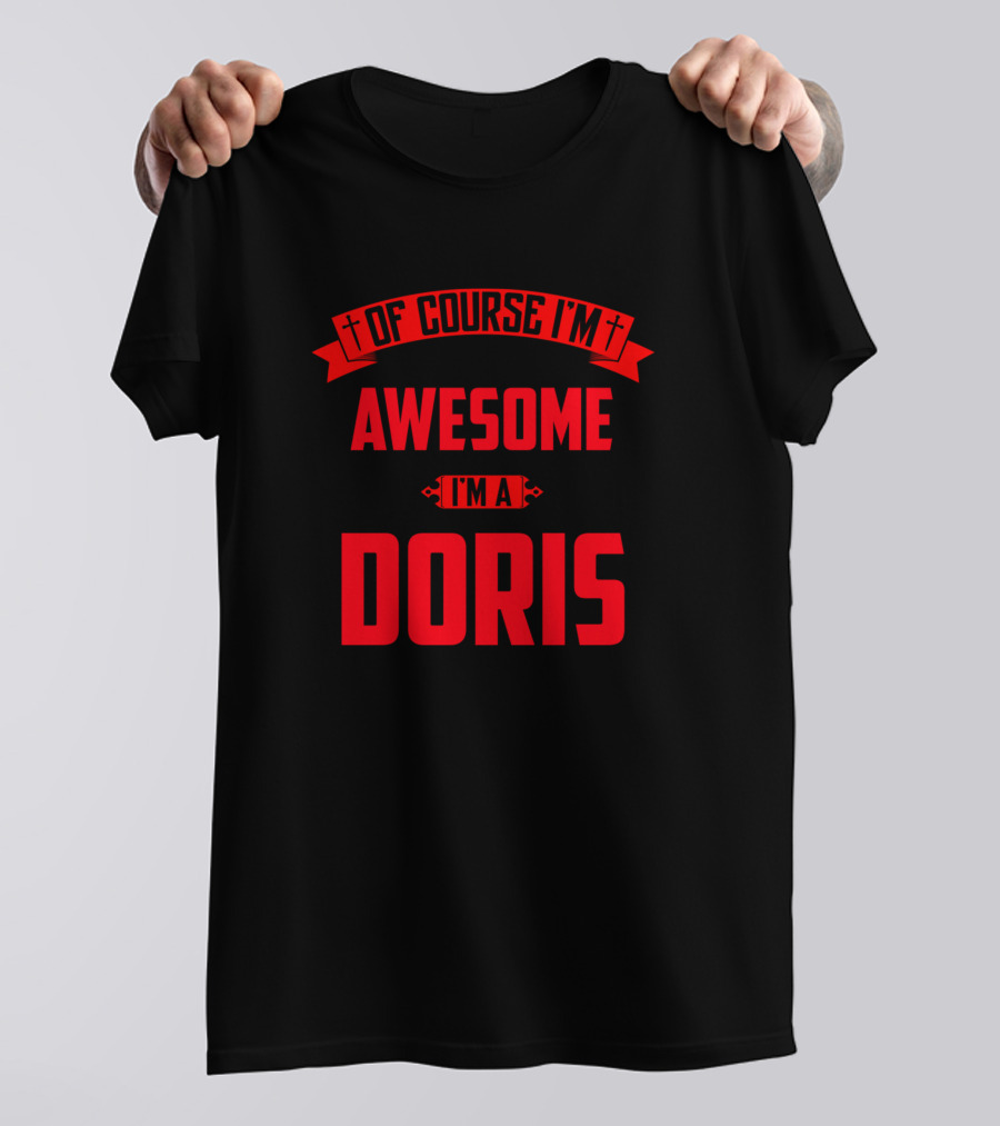 Of Course I'm Awesome I'm A Doris T-Shirt