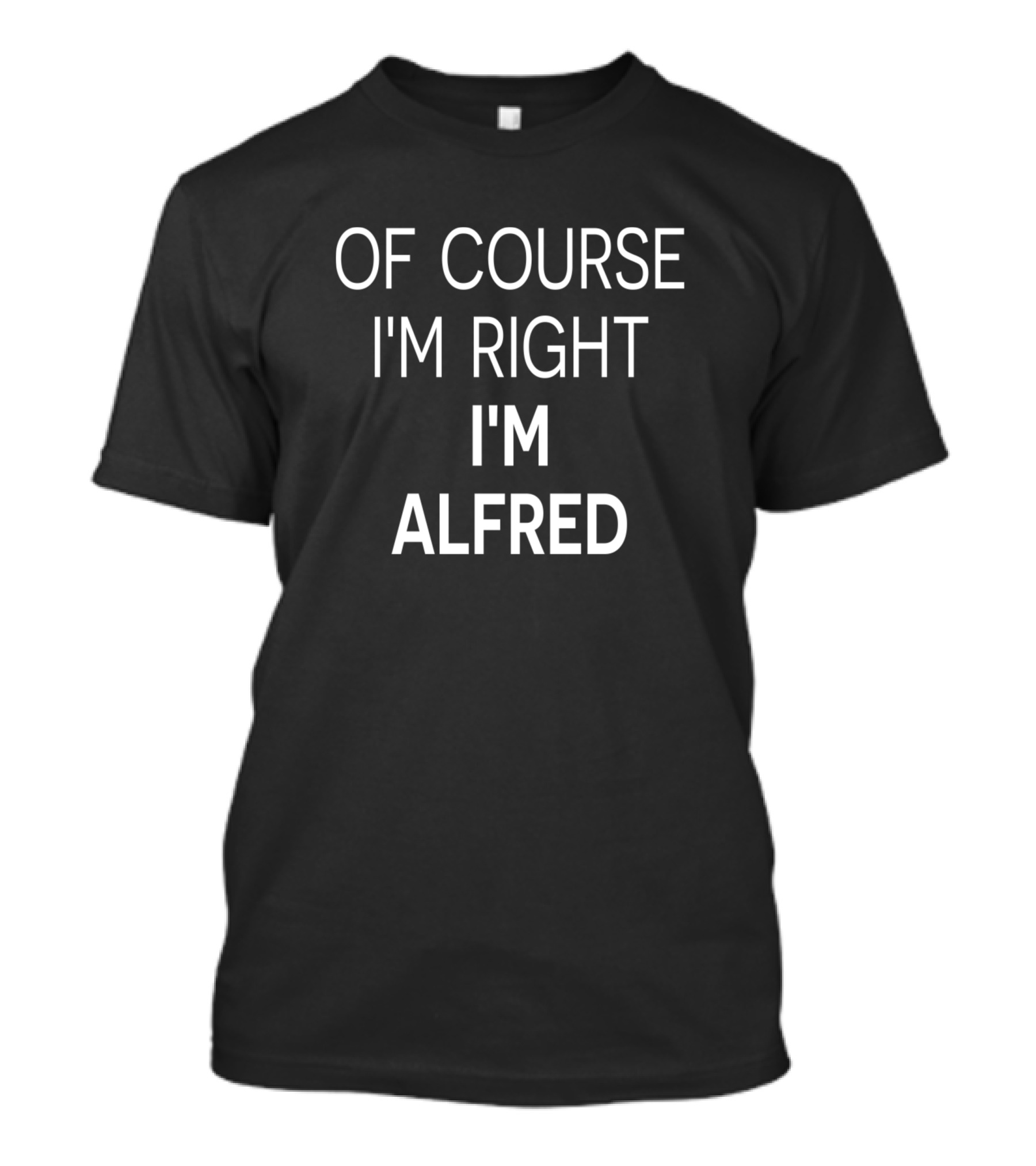 Of Course I'm Right I'm Alfred T-Shirt