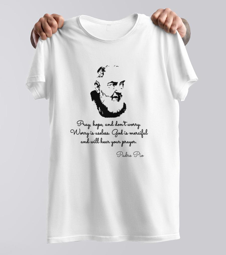 Pray Hope Don't Worry God Is Merciful Padre Pio T-Shirt
