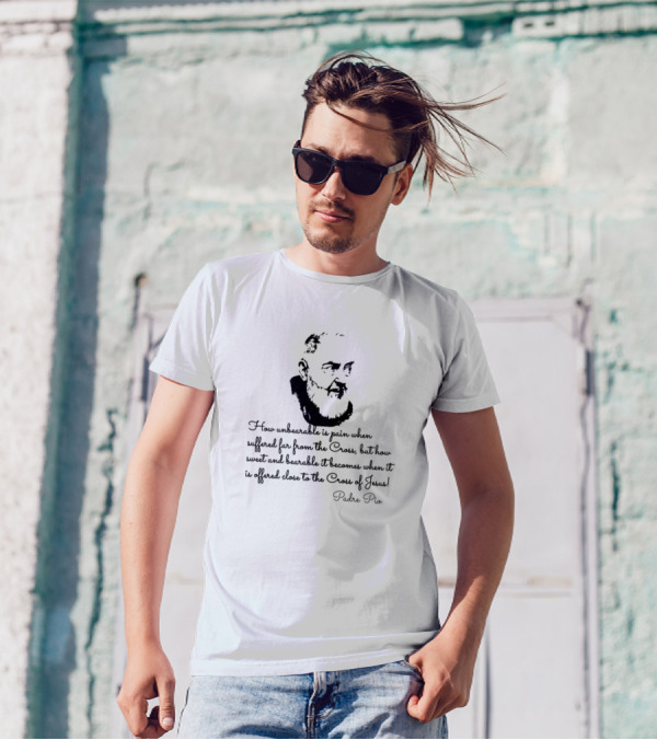 How Unbearable Is Pain When Suffered Far From The Cross Padre Pio T-Shirt