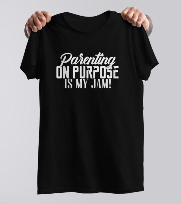 Parenting On Purpose Is My Jam Positive Lifestyle Message T-Shirt