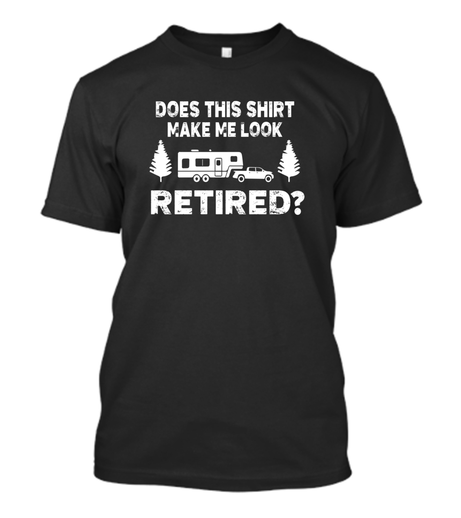 Does This Shirt Make Me Look Retired Camping 5Th Wheel Cam T-Shirt