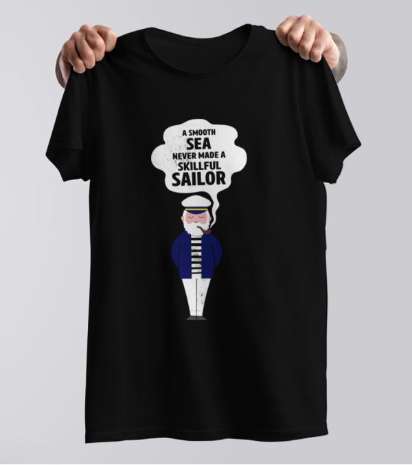 A Smooth Sea Never Made A Skillful Sailor T-Shirt