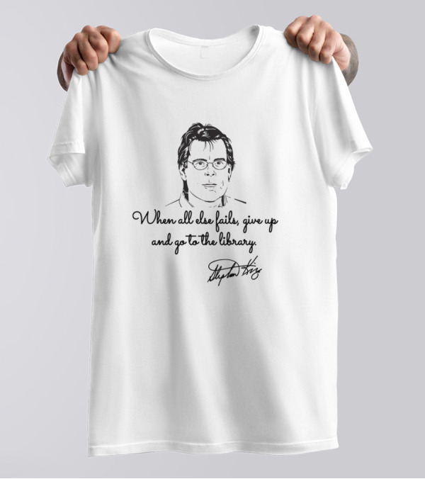 When All Else Fails Give Up And Go To The Library Stephen King T-Shirt