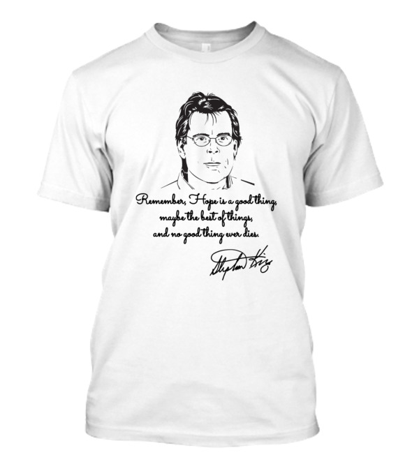 Remember Hope Is A Good Thing Maybe The Best Of Things And No Good Thing Ever Dies Stephen King T-Shirt