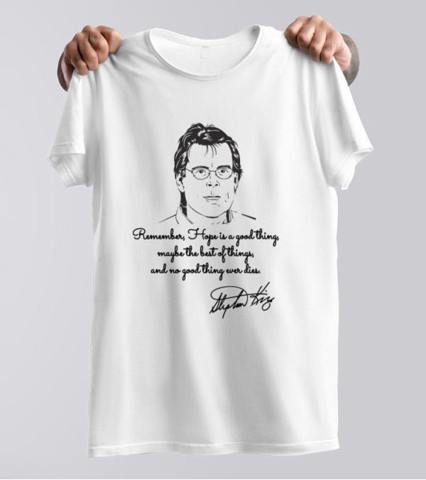 Remember Hope Is A Good Thing Maybe The Best Of Things And No Good Thing Ever Dies Stephen King T-Shirt