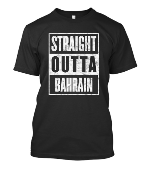 Straight Outta Bahrain Home Town State Proud T-Shirt