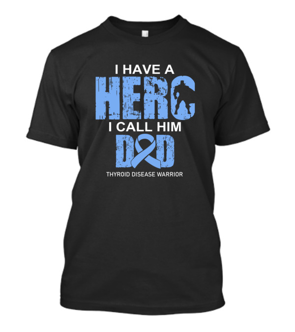 Thyroid Disease Warrior I Have A Hero I Call Him Dad T-Shirt
