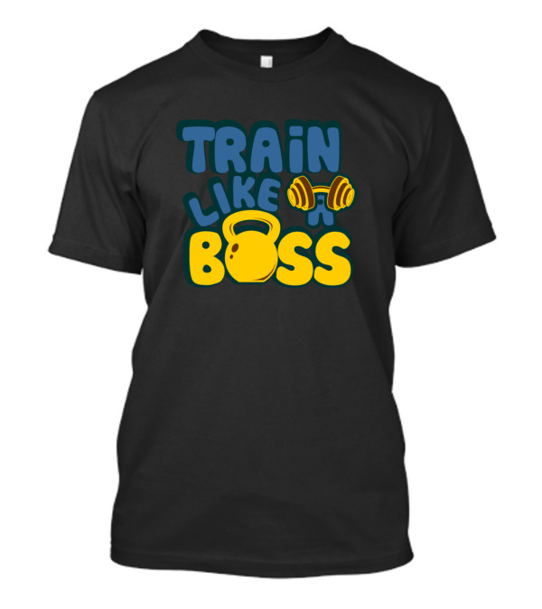 Train Like A Boss Kettlebell And Dumbbell Fitness Motivation T-Shirt