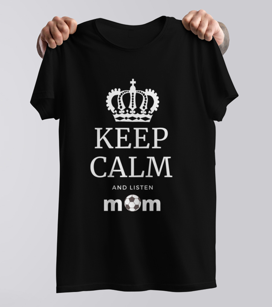 Keep Calm And Listen Mom Soccer T-Shirt