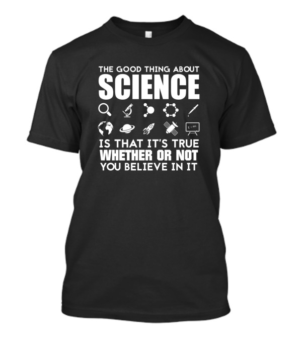 The Good Thing About Science Is That It's True Whether Or Not You Believe In It Science Icons T-Shirt