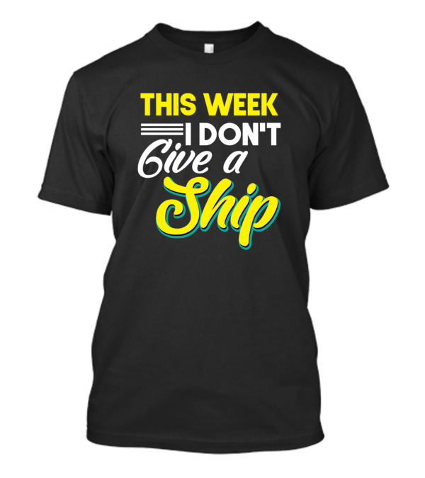 This Week I Don't Give A Ship T-Shirt