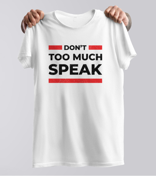 DON'T TOO MUCH SPEAK T-Shirt