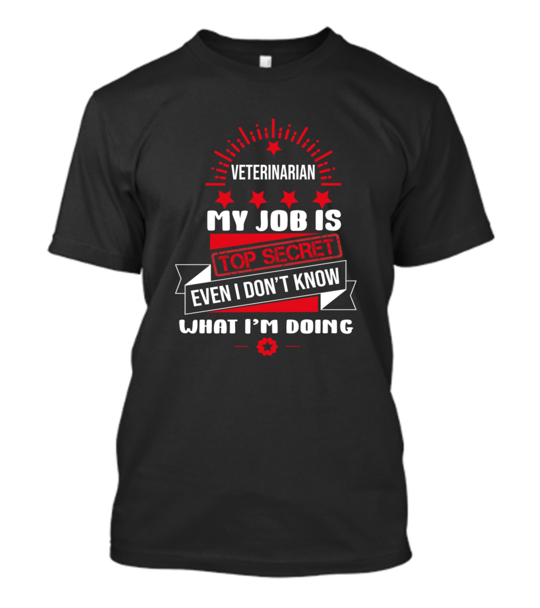 Veterinarian My Job Is Top Secret Even I Don't Know What I'm Doing T-Shirt