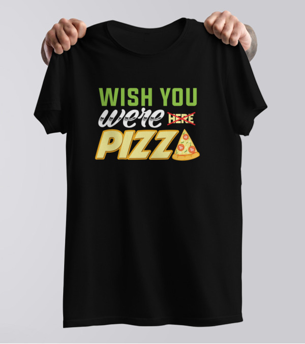 Wish You Were Pizza Slice T-Shirt