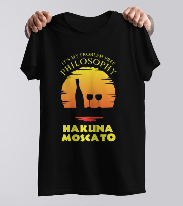 It's My Problem Free Philosophy Hakuna Moscato Wine Sunset T-Shirt