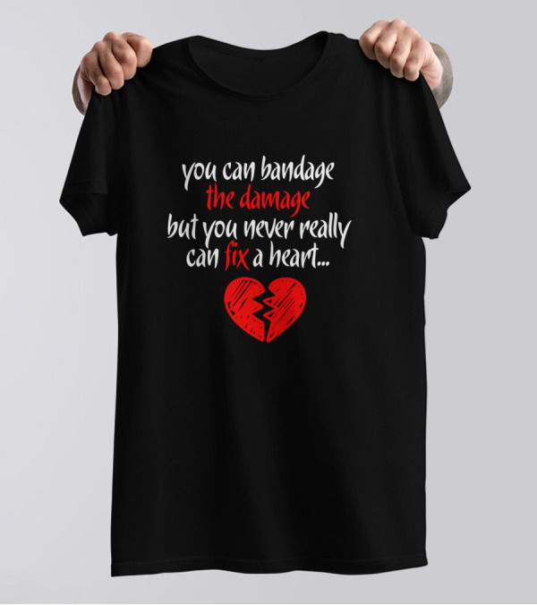 You Can Bandage The Damage But You Never Really Can Fix A Heart T-Shirt