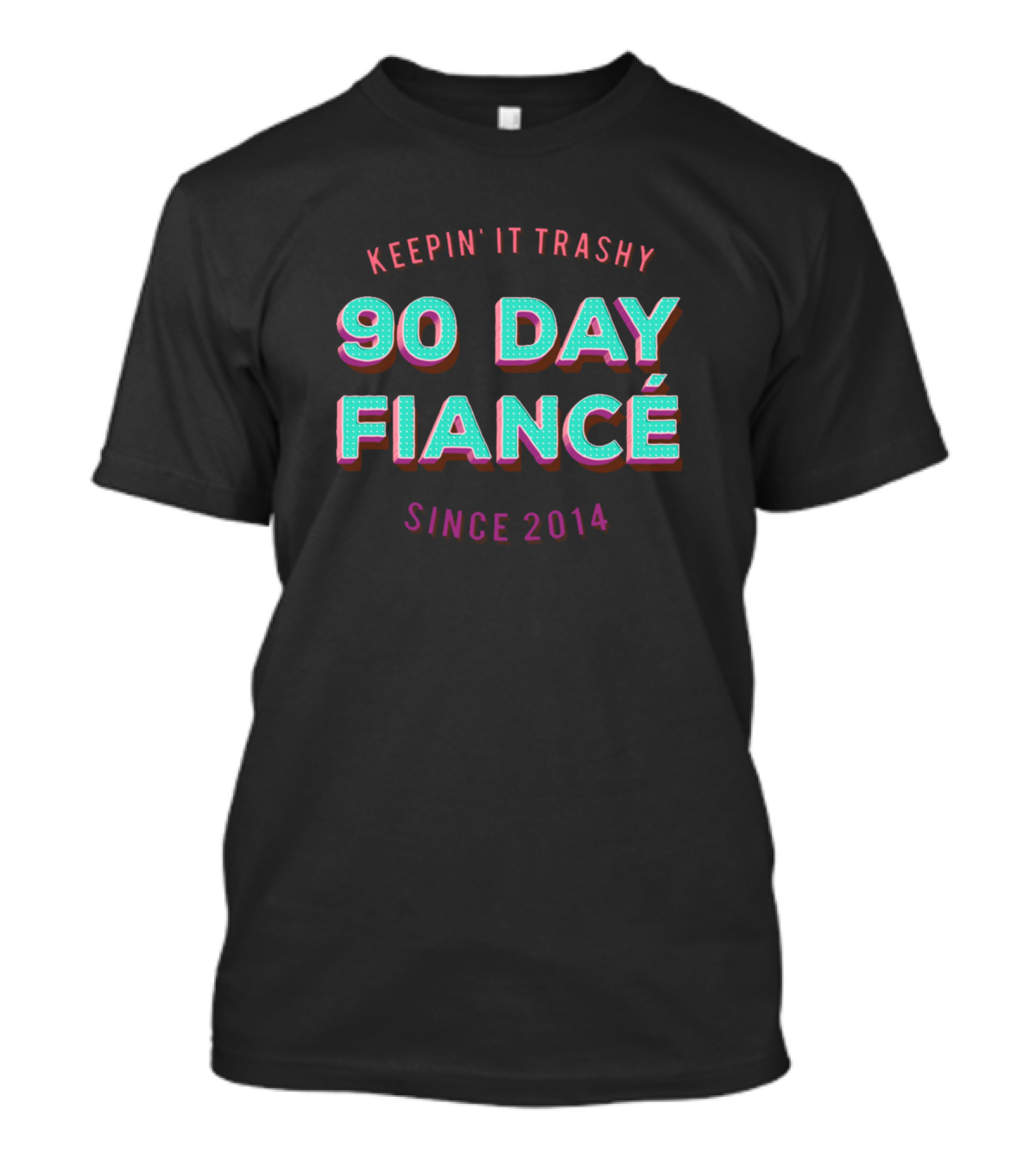Keepin' It Trashy 90 Day Fiancé Since 2014 T-Shirt
