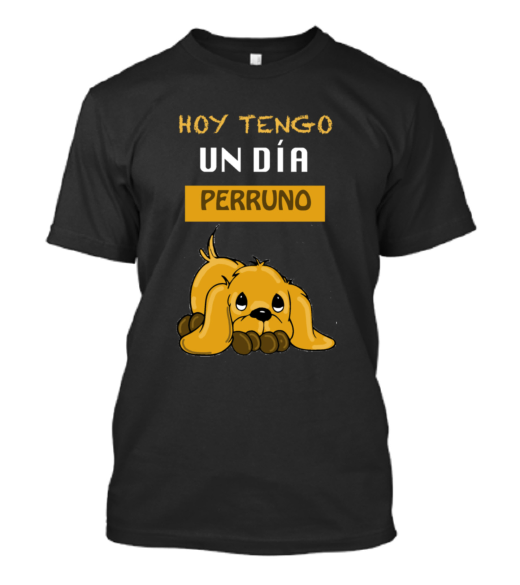 HOY TENGO UN DÍA PERRUNO T-Shirt