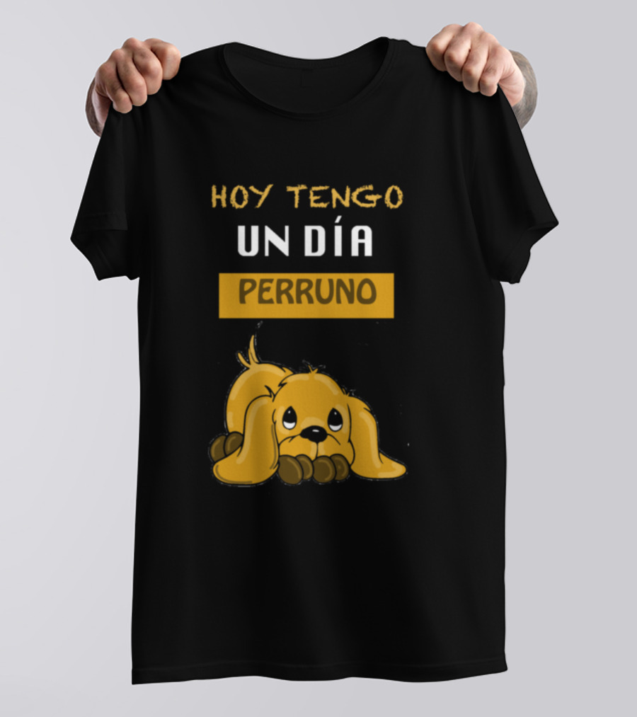 HOY TENGO UN DÍA PERRUNO T-Shirt