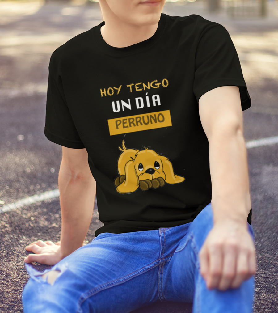 HOY TENGO UN DÍA PERRUNO T-Shirt